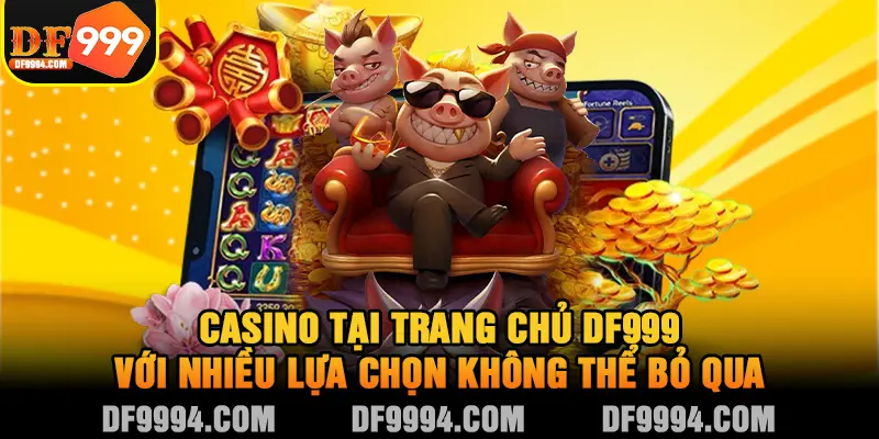 Casino tại trang chủ DF999 với nhiều lựa chọn không thể bỏ qua