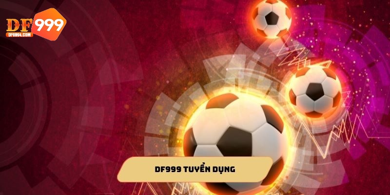 DF999 tuyển dụng với cơ hội thăng tiến hiệu quả