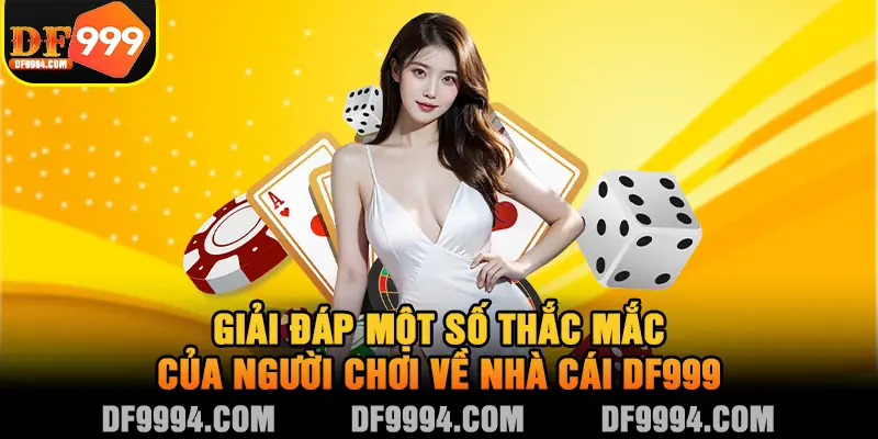Giải đáp một số thắc mắc của người chơi về nhà cái DF999