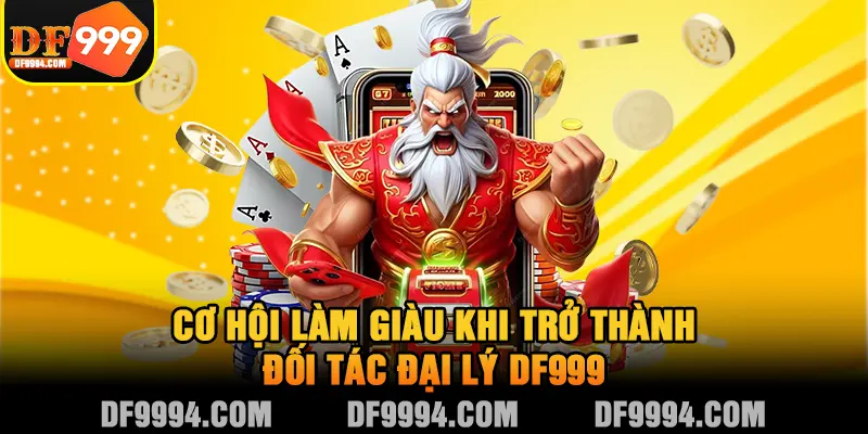 Cơ hội làm giàu khi trở thành đối tác đại lý DF999